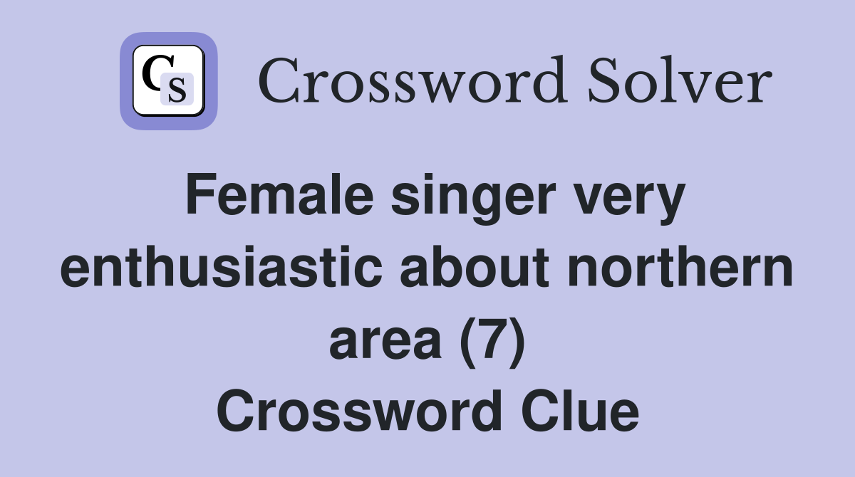 Female singer very enthusiastic about northern area (7) Crossword